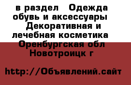  в раздел : Одежда, обувь и аксессуары » Декоративная и лечебная косметика . Оренбургская обл.,Новотроицк г.